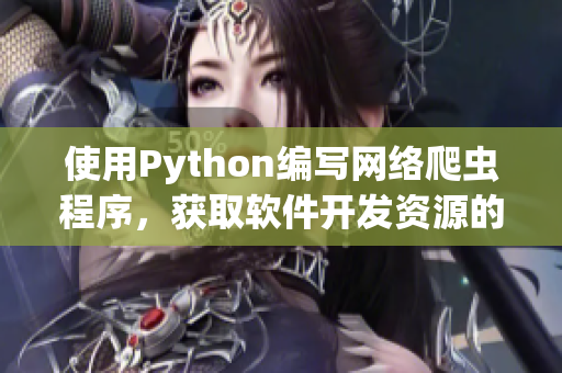 使用Python编写网络爬虫程序，获取软件开发资源的实用指南