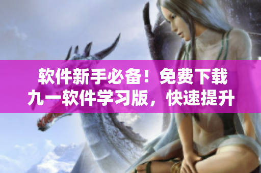  软件新手必备！免费下载九一软件学习版，快速提升编程技能 