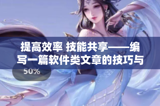 提高效率 技能共享——编写一篇软件类文章的技巧与方法