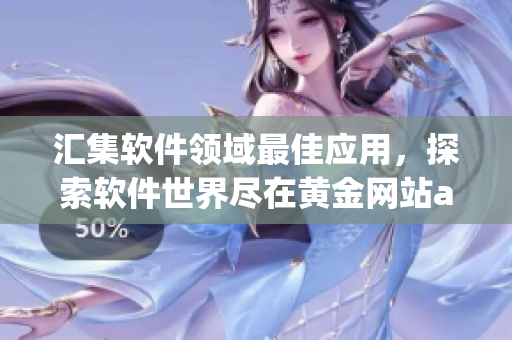 汇集软件领域最佳应用，探索软件世界尽在黄金网站app