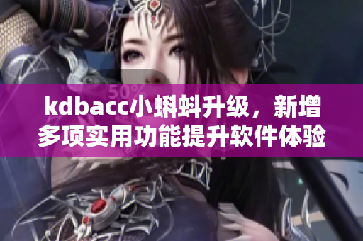 kdbacc小蝌蚪升级，新增多项实用功能提升软件体验