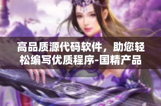 高品质源代码软件，助您轻松编写优质程序-国精产品w 1688