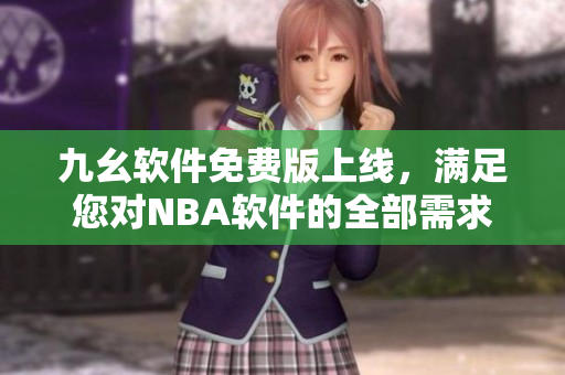 九幺软件免费版上线，满足您对NBA软件的全部需求