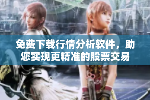 免费下载行情分析软件，助您实现更精准的股票交易
