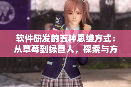 软件研发的五种思维方式：从草莓到绿巨人，探索与方法论