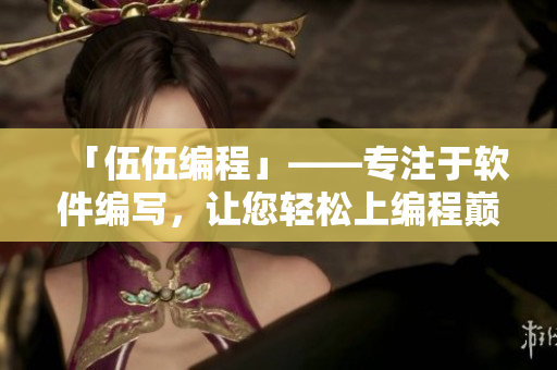 「伍伍编程」——专注于软件编写，让您轻松上编程巅峰