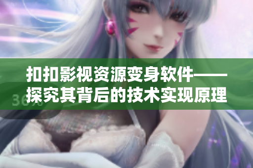 扣扣影视资源变身软件——探究其背后的技术实现原理