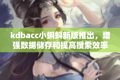 kdbacc小蝌蚪新版推出，增强数据储存和提高搜索效率