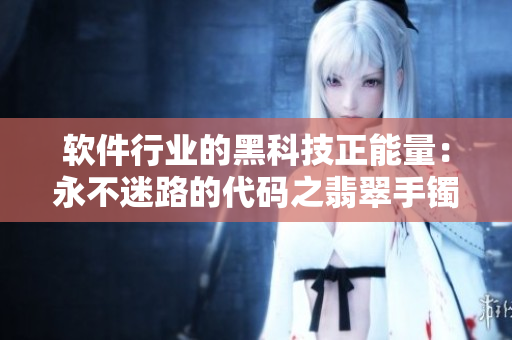 软件行业的黑科技正能量：永不迷路的代码之翡翠手镯