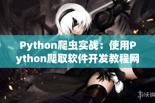 Python爬虫实战：使用Python爬取软件开发教程网站文章