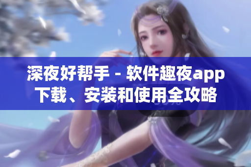 深夜好帮手 - 软件趣夜app下载、安装和使用全攻略