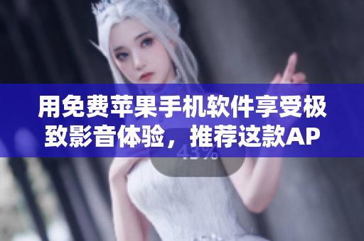 用免费苹果手机软件享受极致影音体验，推荐这款APP！