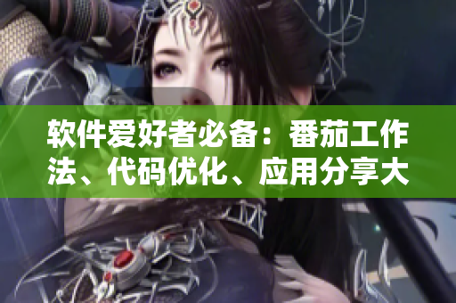 软件爱好者必备：番茄工作法、代码优化、应用分享大全