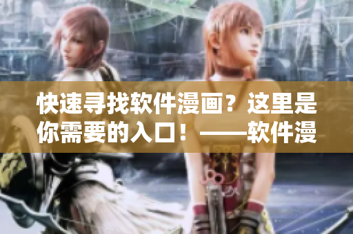 快速寻找软件漫画？这里是你需要的入口！——软件漫画阅读指南