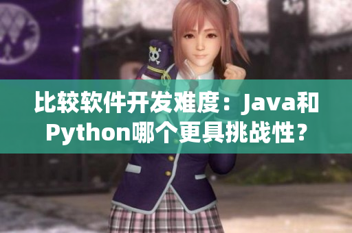 比较软件开发难度：Java和Python哪个更具挑战性？