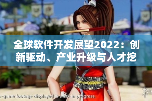 全球软件开发展望2022：创新驱动、产业升级与人才挖掘成关键