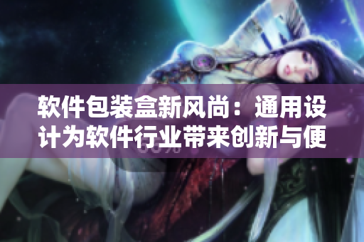 软件包装盒新风尚：通用设计为软件行业带来创新与便捷