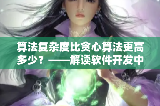 算法复杂度比贪心算法更高多少？——解读软件开发中常用算法的效率分析