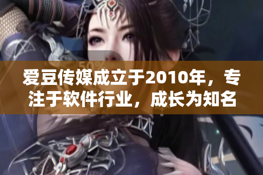爱豆传媒成立于2010年，专注于软件行业，成长为知名IT资讯媒体