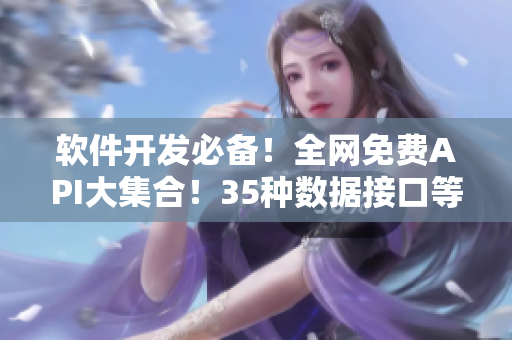 软件开发必备！全网免费API大集合！35种数据接口等你探索！