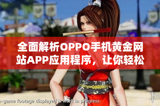 全面解析OPPO手机黄金网站APP应用程序，让你轻松把控软件世界！