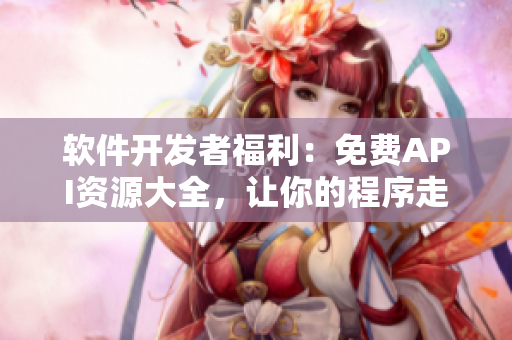 软件开发者福利：免费API资源大全，让你的程序走向成功！