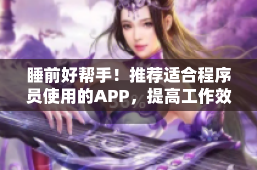 睡前好帮手！推荐适合程序员使用的APP，提高工作效率！
