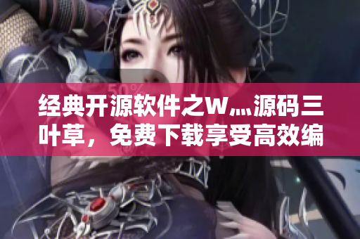 经典开源软件之W灬源码三叶草，免费下载享受高效编程乐趣！