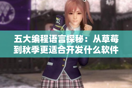 五大编程语言探秘：从草莓到秋季更适合开发什么软件？