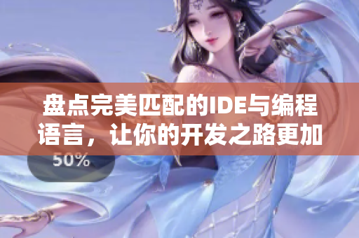 盘点完美匹配的IDE与编程语言,让你的开发之路更加顺畅 盘点完美匹配的IDE与编程语言,让你的开发之路更加顺畅