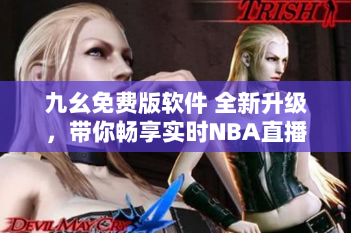 九幺免费版软件 全新升级，带你畅享实时NBA直播