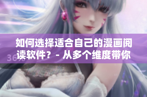 如何选择适合自己的漫画阅读软件？- 从多个维度带你了解不同漫画平台特点