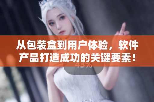 从包装盒到用户体验，软件产品打造成功的关键要素！