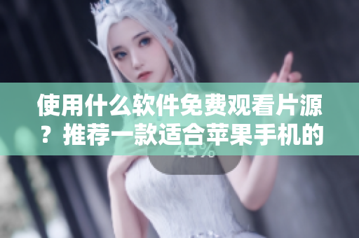 使用什么软件免费观看片源？推荐一款适合苹果手机的实用应用！