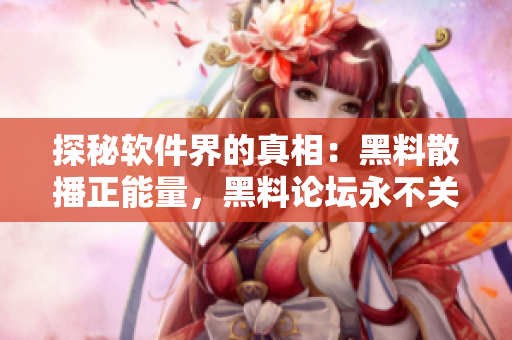 探秘软件界的真相：黑料散播正能量，黑料论坛永不关闭