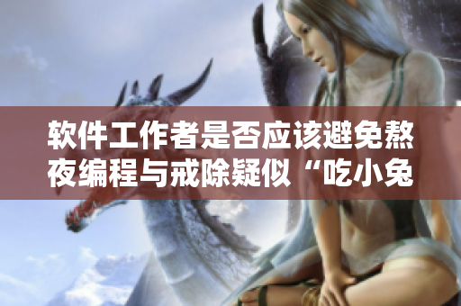 软件工作者是否应该避免熬夜编程与戒除疑似“吃小兔兔”的习惯？