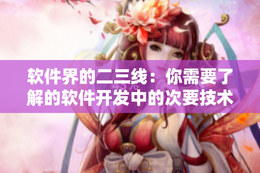 软件界的二三线：你需要了解的软件开发中的次要技术和工具
