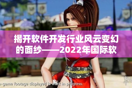 揭开软件开发行业风云变幻的面纱——2022年国际软件开发大会抢先预测