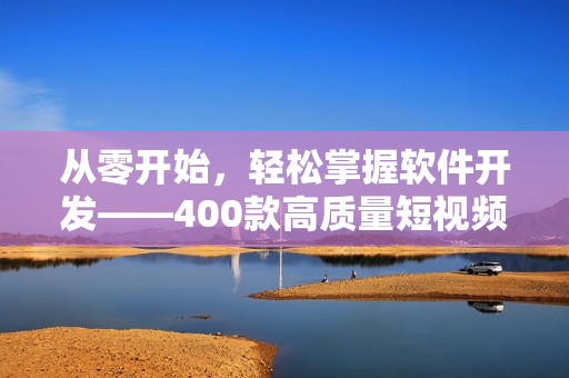 从零开始，轻松掌握软件开发——400款高质量短视频全面呈现