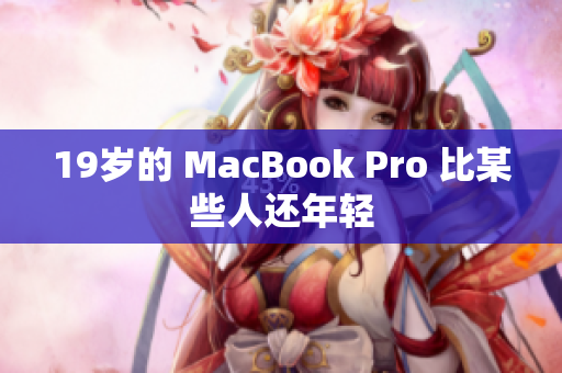 19岁的 MacBook Pro 比某些人还年轻