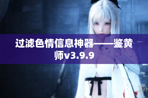 过滤色情信息神器——鉴黄师v3.9.9