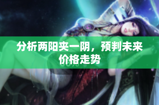 分析两阳夹一阴，预判未来价格走势