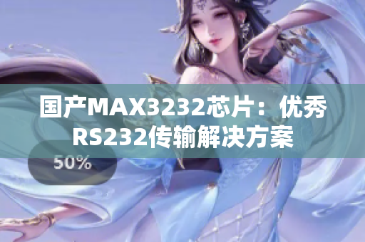 国产MAX3232芯片：优秀RS232传输解决方案