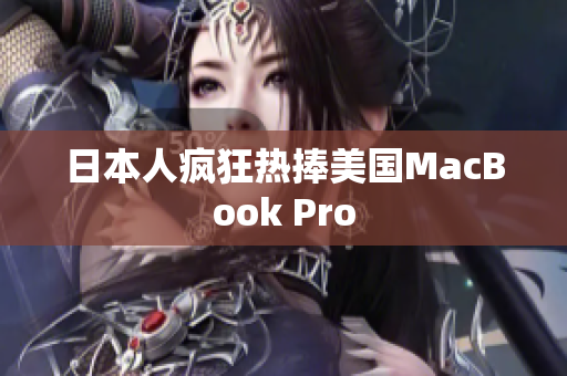 日本人疯狂热捧美国MacBook Pro