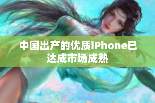 中国出产的优质iPhone已达成市场成熟