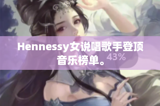 Hennessy女说唱歌手登顶音乐榜单。