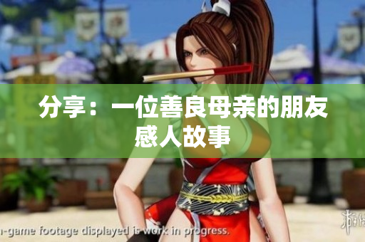 分享：一位善良母亲的朋友感人故事