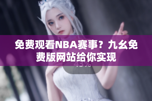 免费观看NBA赛事？九幺免费版网站给你实现