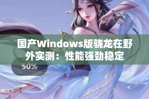 国产Windows版骁龙在野外实测：性能强劲稳定
