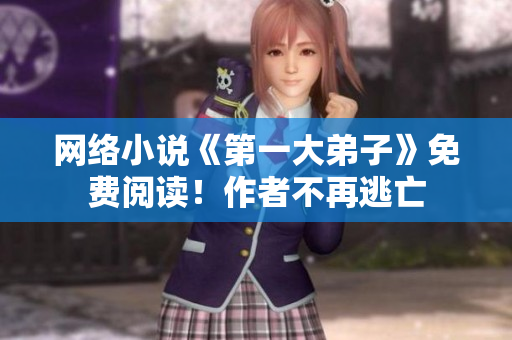 网络小说《第一大弟子》免费阅读！作者不再逃亡